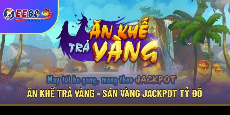 Nổ hũ Ăn Khế Trả Vàng EE88 1 Ăn Khế Trả Vàng - Săn vàng Jackpot tỷ đô