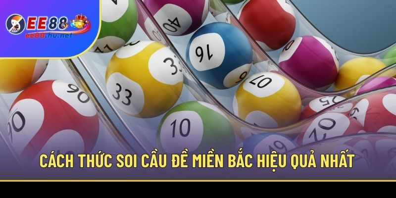 Soi Cầu Đề Miền Bắc Chuẩn Xác Dễ Trúng Cho Thành Viên EE88 3 Cách thức soi cầu đề miền Bắc hiệu quả nhất