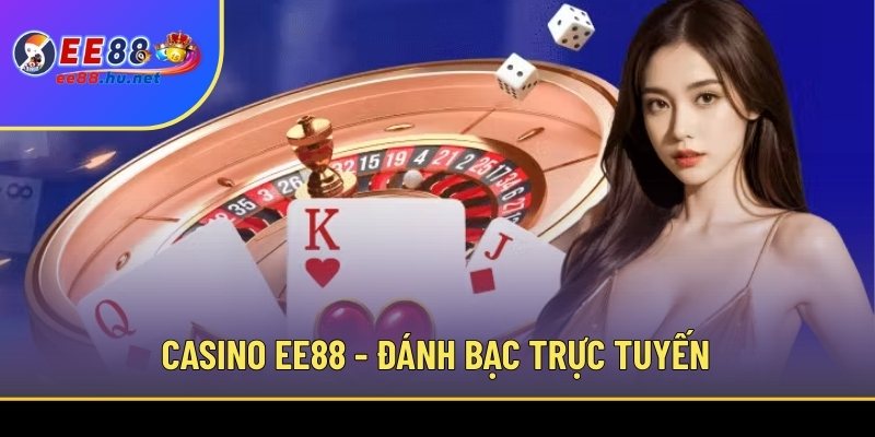 Casino Trực Tuyến EE88 1 Casino EE88 - Đánh bạc trực tuyến cùng dealer xinh đẹp