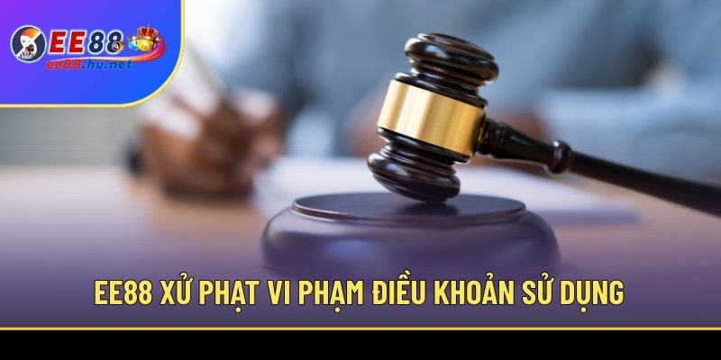 Điều Khoản Sử Dụng EE88 – Quy Định Quan Trọng Cần Nắm 2 EE88 xử phạt vi phạm điều khoản sử dụng