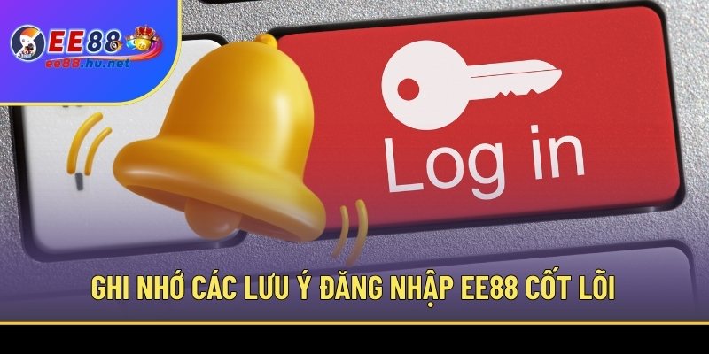 Đăng Nhập EE88 An Toàn, Bảo Mật Tuyệt Đối Cho Bet Thủ 2 Ghi nhớ các lưu ý đăng nhập EE88 cốt lõi