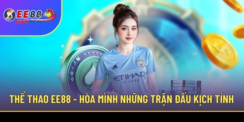 Cá Cược Thể Thao EE88 1 Thể thao EE88 - Hòa mình vào những trận đấu kịch tính